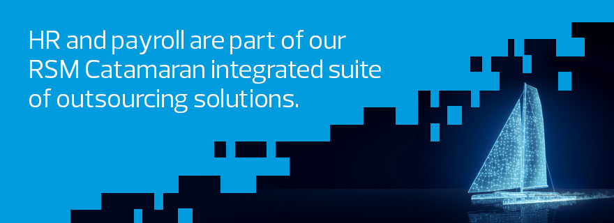 HR and payroll are part of our RSM Catamaran integrated suite of outsourcing solutions